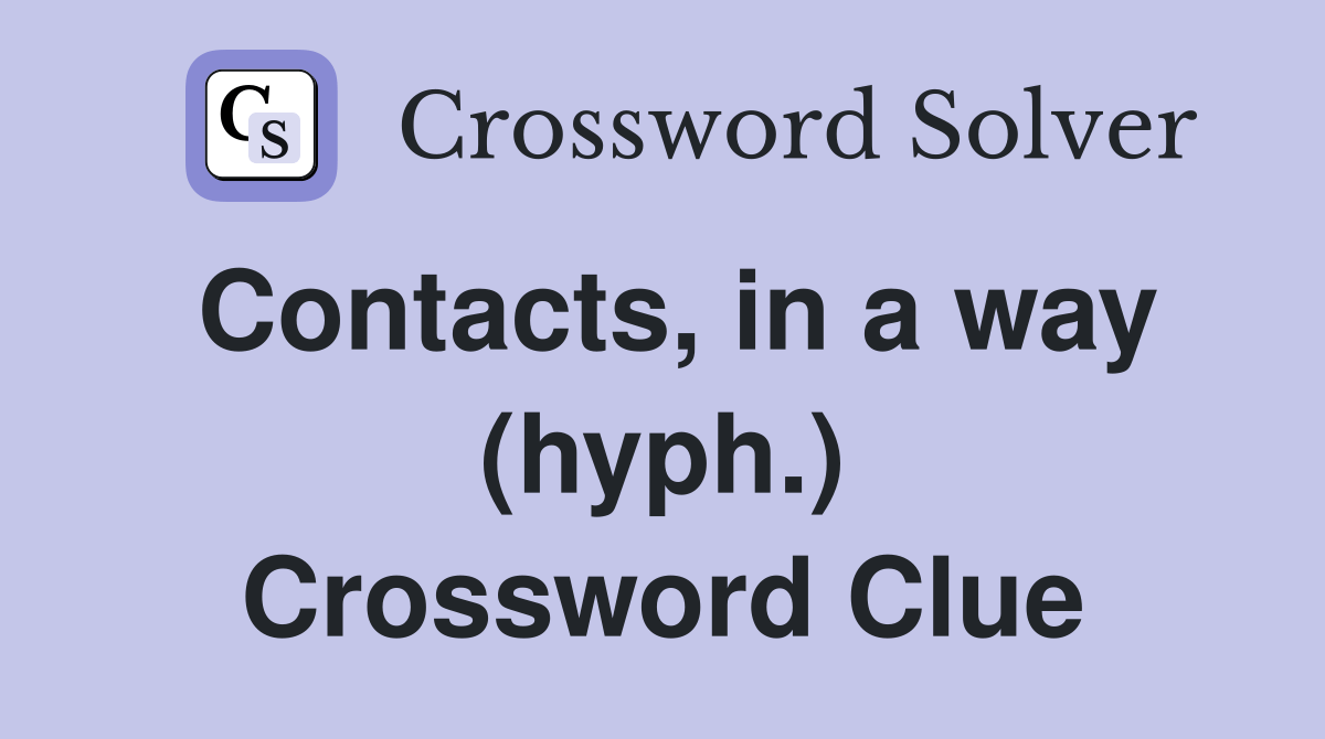 Contacts, in a way (hyph.) Crossword Clue Answers Crossword Solver